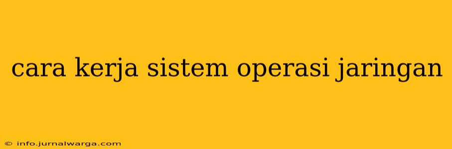 cara kerja sistem operasi jaringan