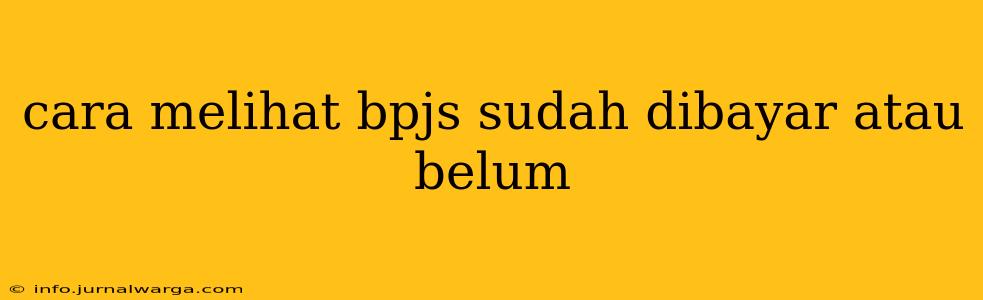 cara melihat bpjs sudah dibayar atau belum