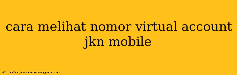 cara melihat nomor virtual account jkn mobile