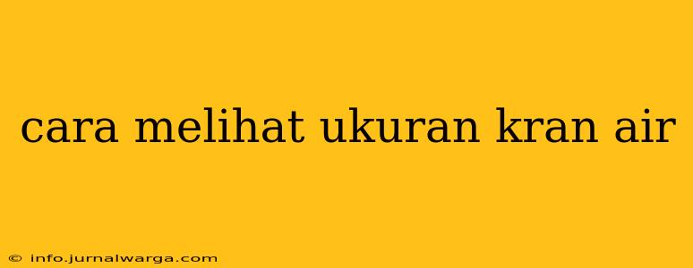 cara melihat ukuran kran air