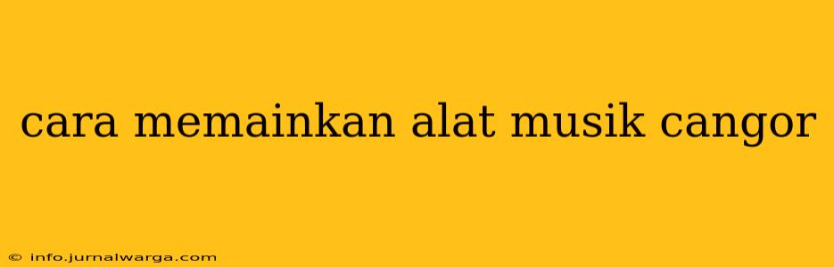 cara memainkan alat musik cangor