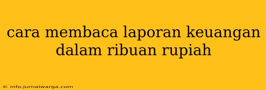 cara membaca laporan keuangan dalam ribuan rupiah