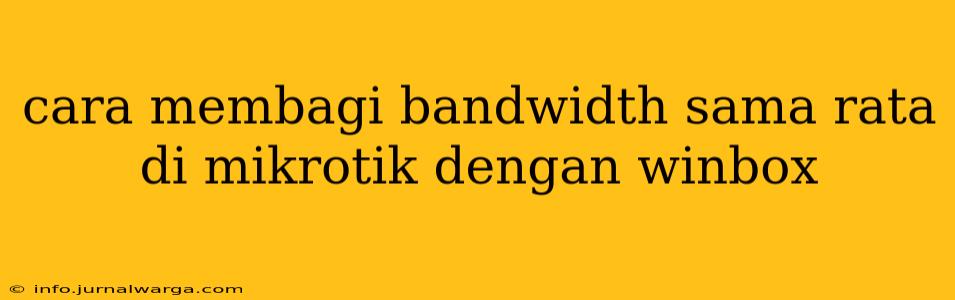 cara membagi bandwidth sama rata di mikrotik dengan winbox