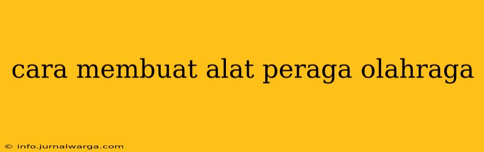 cara membuat alat peraga olahraga