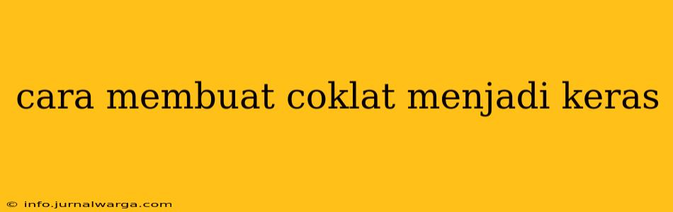 cara membuat coklat menjadi keras