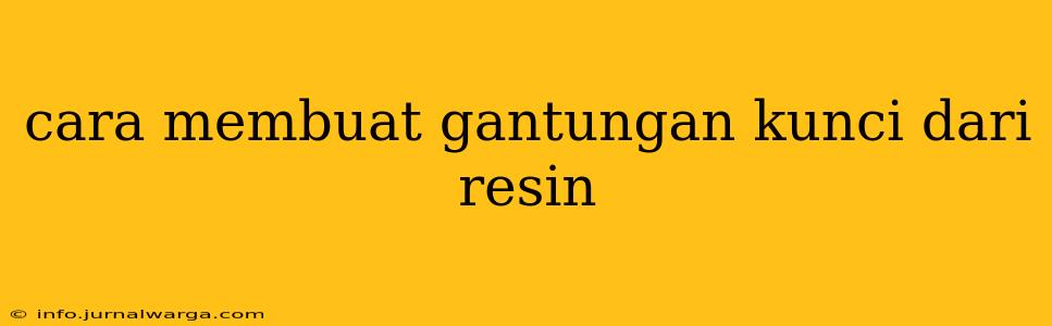 cara membuat gantungan kunci dari resin