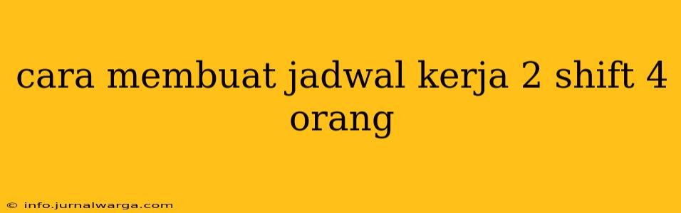 cara membuat jadwal kerja 2 shift 4 orang