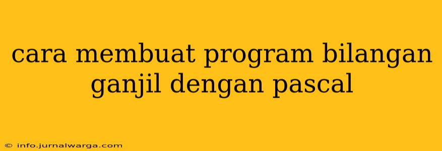cara membuat program bilangan ganjil dengan pascal