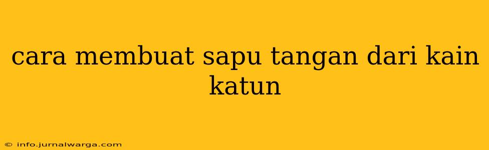 cara membuat sapu tangan dari kain katun
