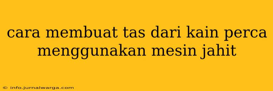cara membuat tas dari kain perca menggunakan mesin jahit