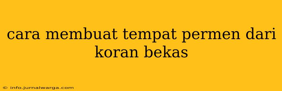 cara membuat tempat permen dari koran bekas