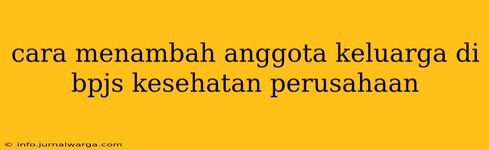 cara menambah anggota keluarga di bpjs kesehatan perusahaan