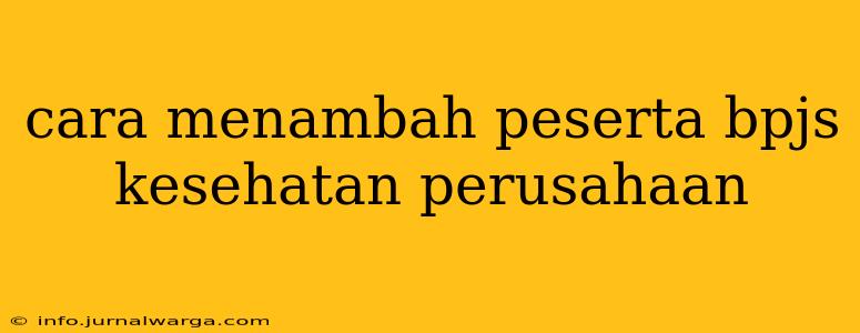 cara menambah peserta bpjs kesehatan perusahaan