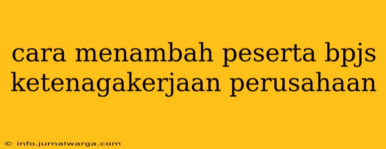 cara menambah peserta bpjs ketenagakerjaan perusahaan