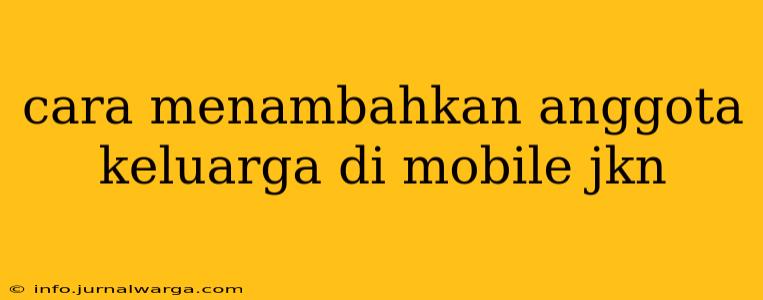 cara menambahkan anggota keluarga di mobile jkn