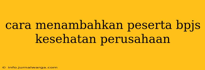 cara menambahkan peserta bpjs kesehatan perusahaan