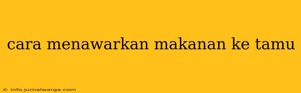 cara menawarkan makanan ke tamu