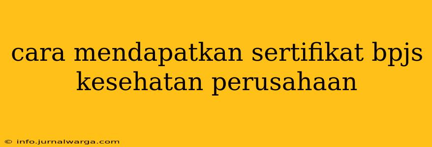 cara mendapatkan sertifikat bpjs kesehatan perusahaan