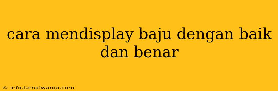 cara mendisplay baju dengan baik dan benar