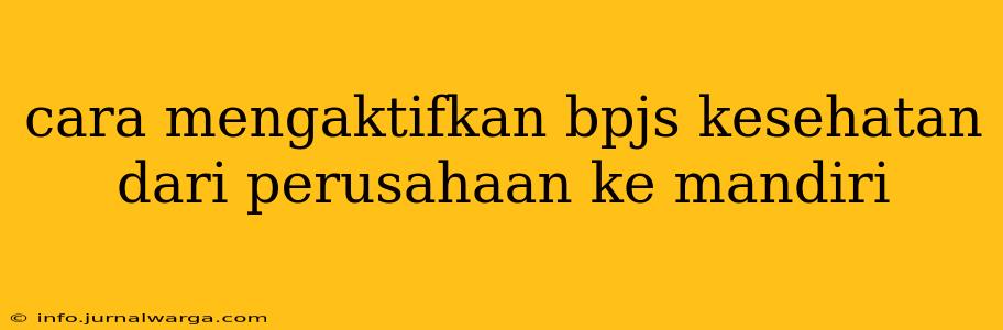 cara mengaktifkan bpjs kesehatan dari perusahaan ke mandiri