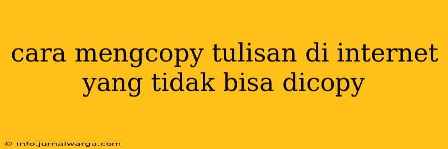 cara mengcopy tulisan di internet yang tidak bisa dicopy
