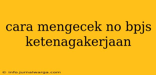 cara mengecek no bpjs ketenagakerjaan