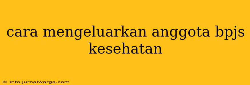 cara mengeluarkan anggota bpjs kesehatan