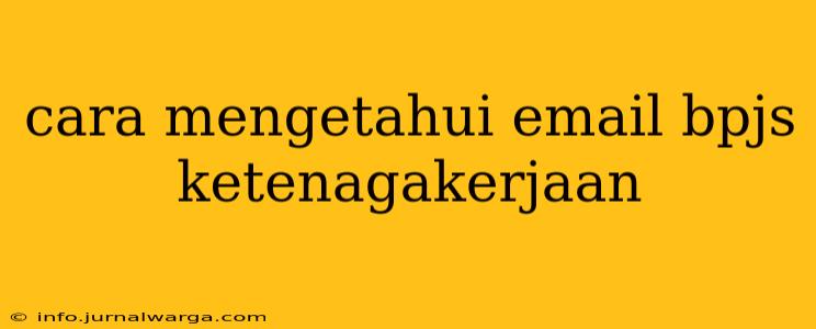 cara mengetahui email bpjs ketenagakerjaan