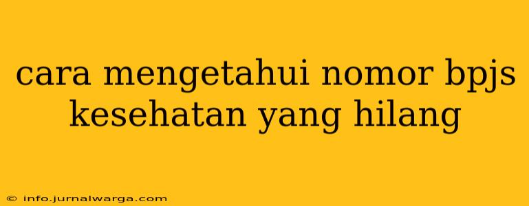 cara mengetahui nomor bpjs kesehatan yang hilang