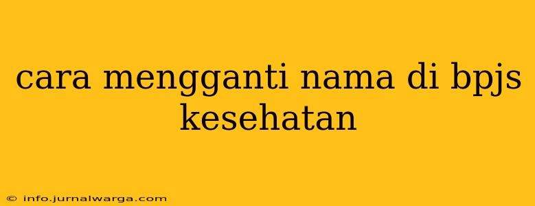 cara mengganti nama di bpjs kesehatan