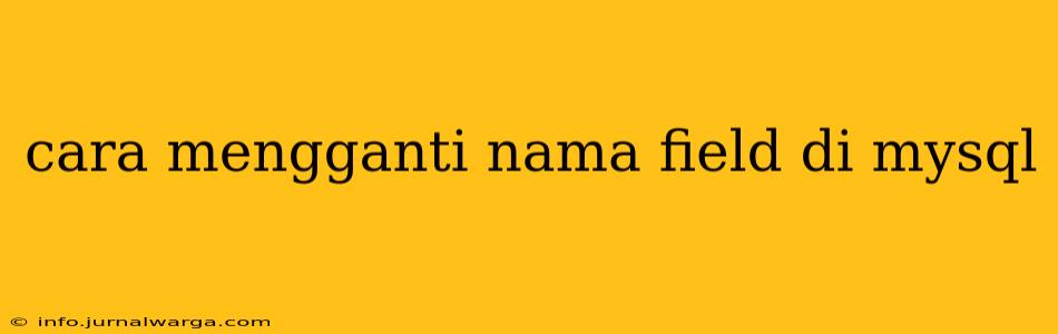 cara mengganti nama field di mysql