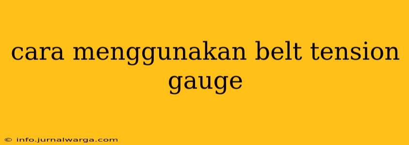 cara menggunakan belt tension gauge