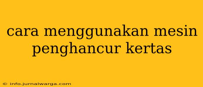 cara menggunakan mesin penghancur kertas