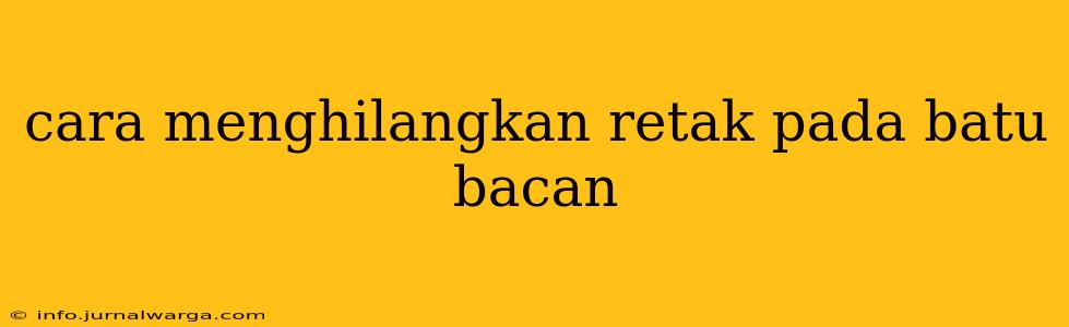 cara menghilangkan retak pada batu bacan
