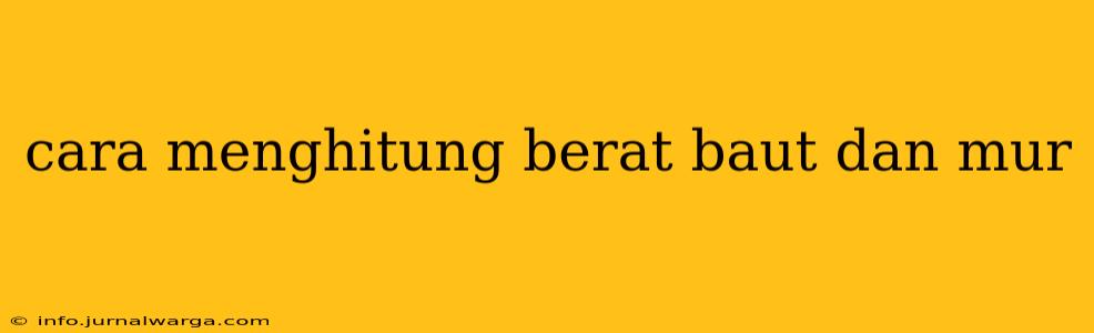 cara menghitung berat baut dan mur