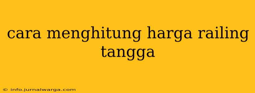 cara menghitung harga railing tangga