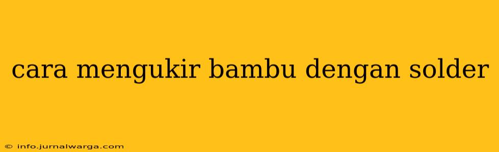 cara mengukir bambu dengan solder