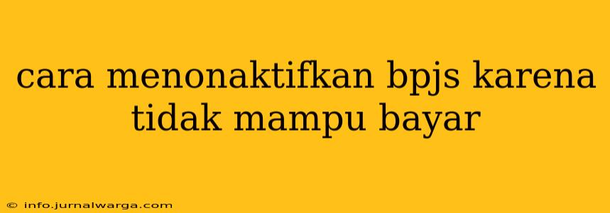 cara menonaktifkan bpjs karena tidak mampu bayar