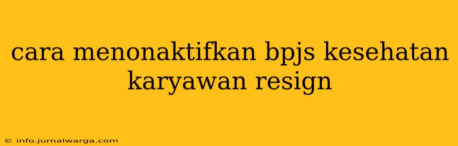 cara menonaktifkan bpjs kesehatan karyawan resign