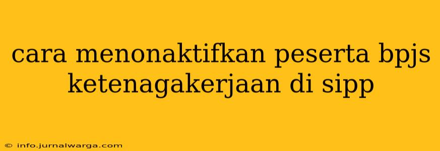 cara menonaktifkan peserta bpjs ketenagakerjaan di sipp