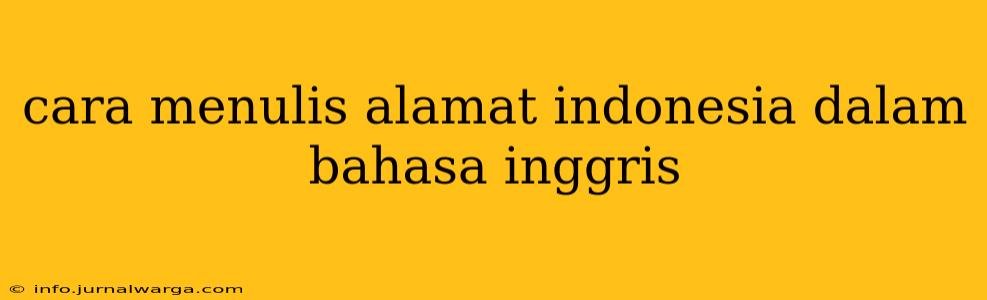 cara menulis alamat indonesia dalam bahasa inggris