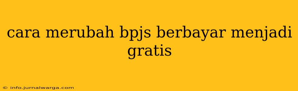 cara merubah bpjs berbayar menjadi gratis