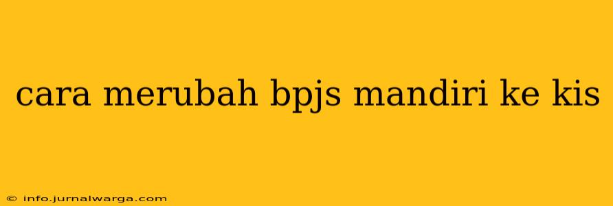 cara merubah bpjs mandiri ke kis