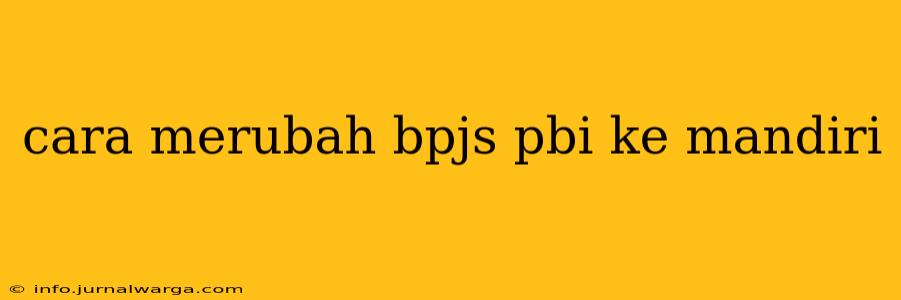 cara merubah bpjs pbi ke mandiri