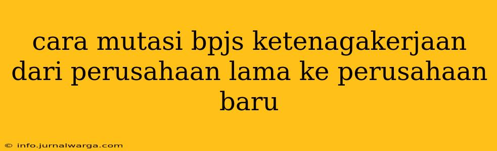 cara mutasi bpjs ketenagakerjaan dari perusahaan lama ke perusahaan baru
