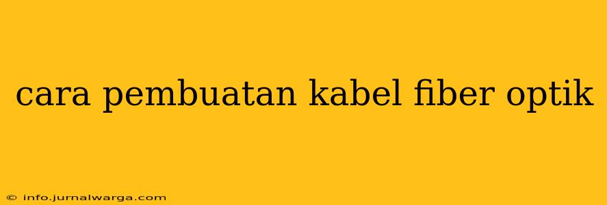 cara pembuatan kabel fiber optik