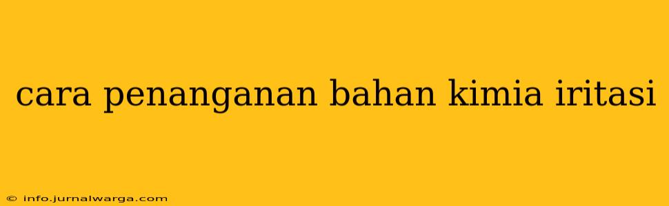 cara penanganan bahan kimia iritasi