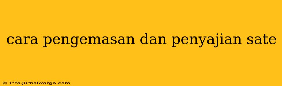 cara pengemasan dan penyajian sate