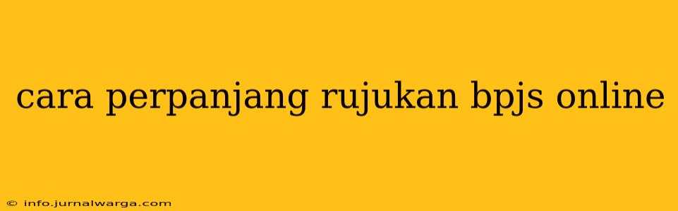 cara perpanjang rujukan bpjs online