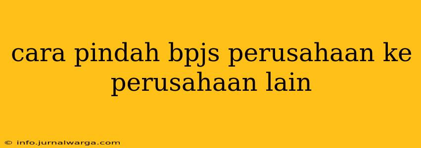 cara pindah bpjs perusahaan ke perusahaan lain